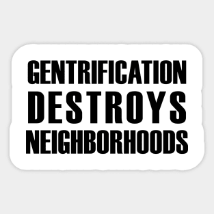 Gentrification destroys neighborhoods (black text) Sticker